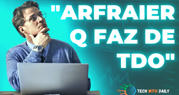 arfraier q faz de tdo