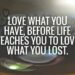 love what you have, before life teaches you to lov - tymoff